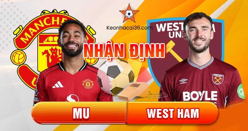 Nhận định bóng đá MU vs West Ham, 03h00 ngày 05/12
