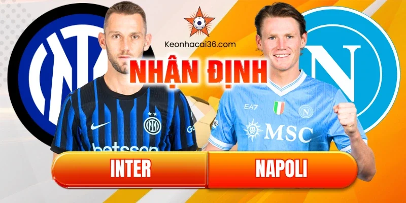 Nhận định Inter vs Napoli (02:45, 12/01): Mối Thâm Thù Chivu – Conte