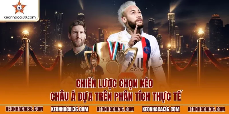 Chiến lược chọn kèo châu Á dựa trên phân tích thực tế