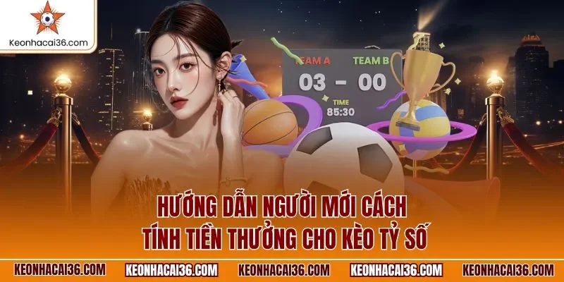 Hướng dẫn người mới cách tính tiền thưởng cho kèo tỷ số