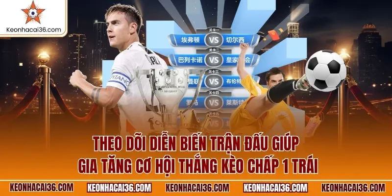 Theo dõi diễn biến trận đấu giúp gia tăng cơ hội thắng kèo chấp 1 trái